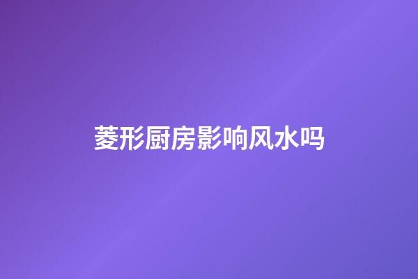 菱形厨房影响风水吗