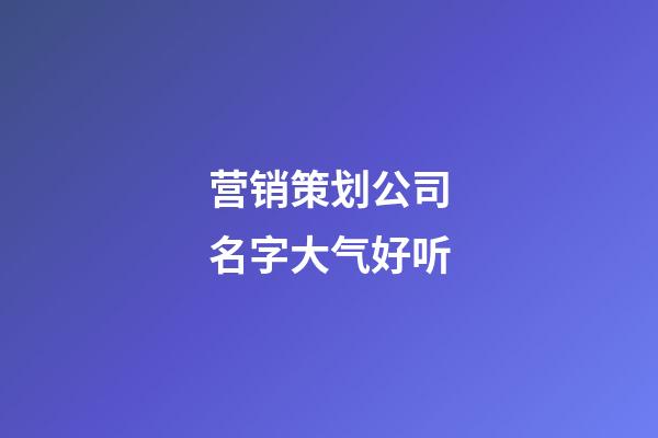 营销策划公司名字大气好听