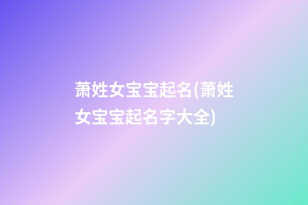 萧姓女宝宝起名(萧姓女宝宝起名字大全)