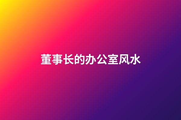 董事长的办公室风水