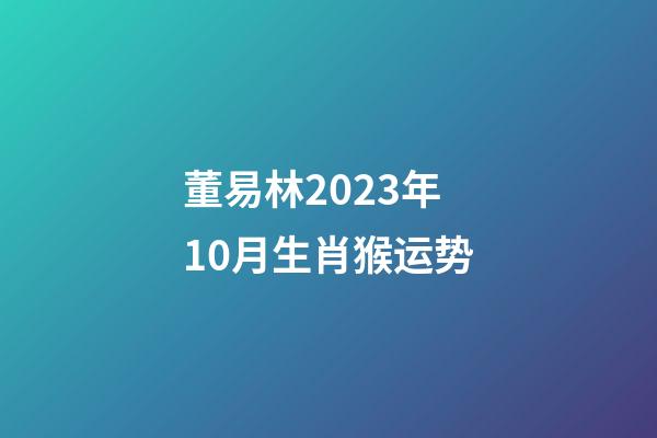 董易林2023年10月生肖猴运势