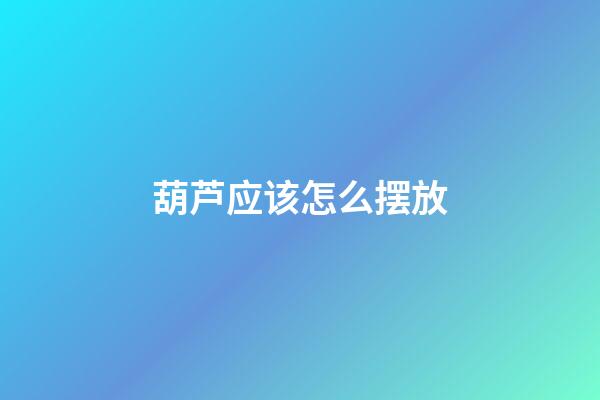 葫芦应该怎么摆放