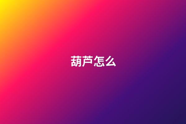 葫芦怎么