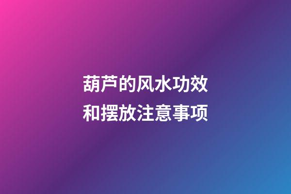 葫芦的风水功效和摆放注意事项