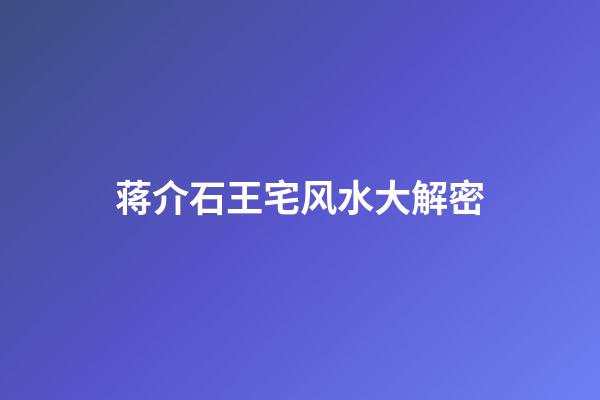 蒋介石王宅风水大解密
