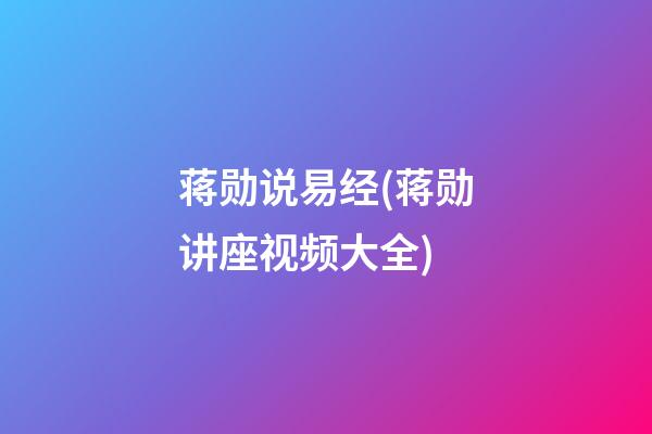 蒋勋说易经(蒋勋讲座视频大全)