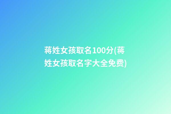 蒋姓女孩取名100分(蒋姓女孩取名字大全免费)