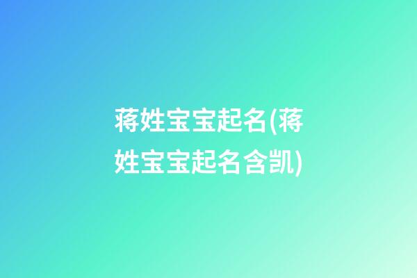 蒋姓宝宝起名(蒋姓宝宝起名含凯)