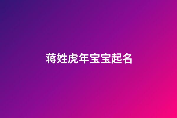 蒋姓虎年宝宝起名(蒋姓虎年宝宝起名带雨字)-第1张-宝宝起名-玄机派