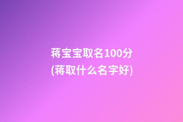 蒋宝宝取名100分(蒋取什么名字好)