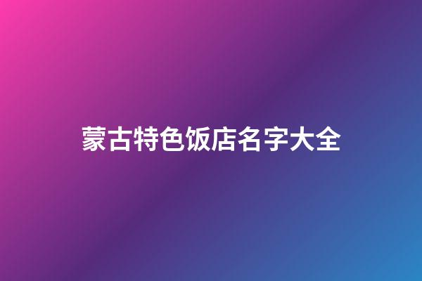 蒙古特色饭店名字大全