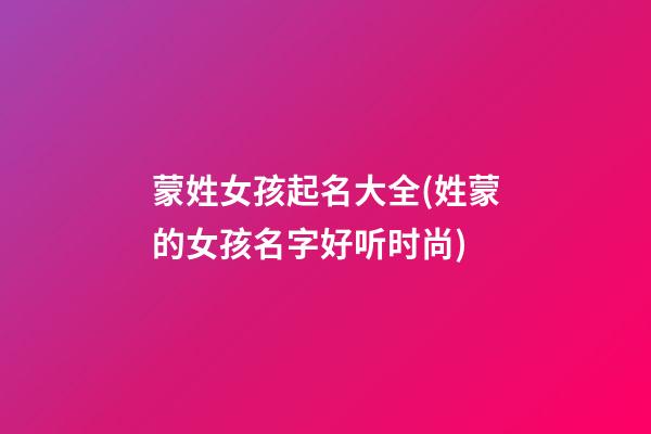 蒙姓女孩起名大全(姓蒙的女孩名字好听时尚)