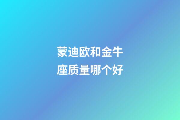 蒙迪欧和金牛座质量哪个好-第1张-星座运势-玄机派