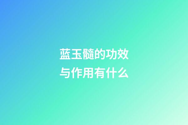 蓝玉髓的功效与作用有什么