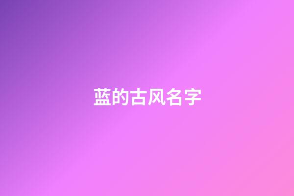 蓝的古风名字(带蓝的古风名字两字)-第1张-宝宝起名-玄机派