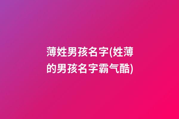 薄姓男孩名字(姓薄的男孩名字霸气酷)