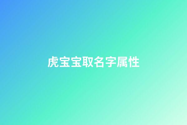 虎宝宝取名字属性(虎宝宝取名字属性是什么)-第1张-宝宝起名-玄机派