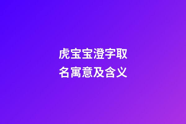 虎宝宝澄字取名寓意及含义(澄字取名字吉利吗)-第1张-宝宝起名-玄机派