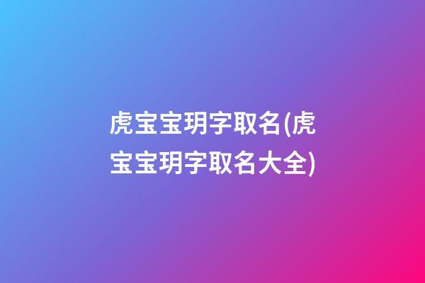 虎宝宝玥字取名(虎宝宝玥字取名大全)