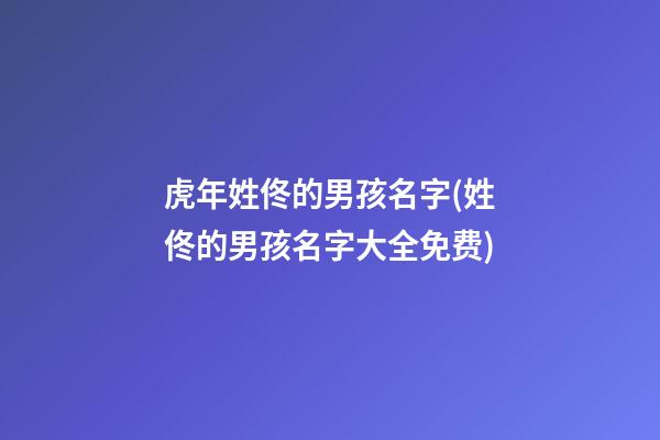 虎年姓佟的男孩名字(姓佟的男孩名字大全免费)