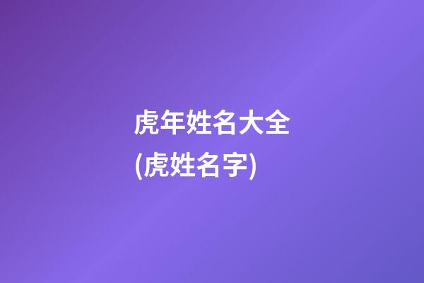 虎年姓名大全(虎姓名字)