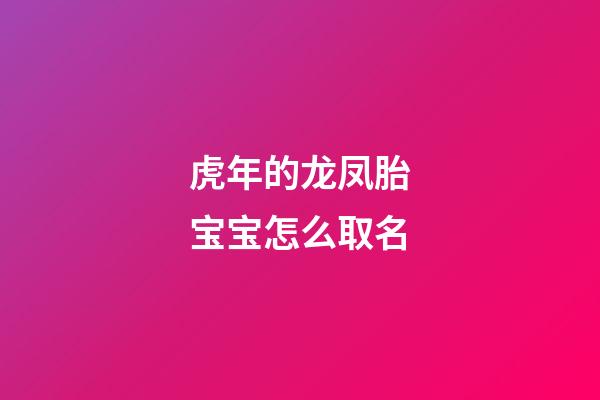 虎年的龙凤胎宝宝怎么取名(属虎的龙凤胎起名)-第1张-宝宝起名-玄机派