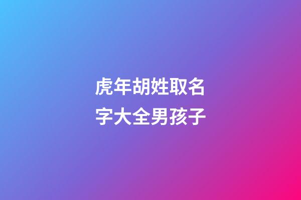 虎年胡姓取名字大全男孩子
