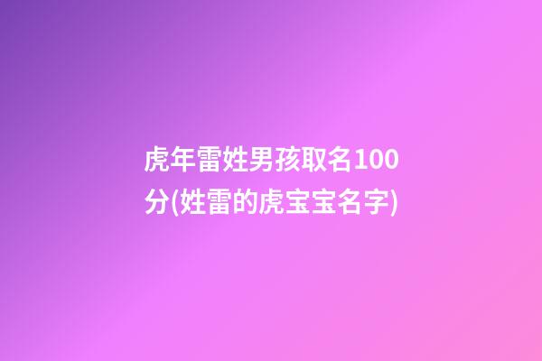 虎年雷姓男孩取名100分(姓雷的虎宝宝名字)
