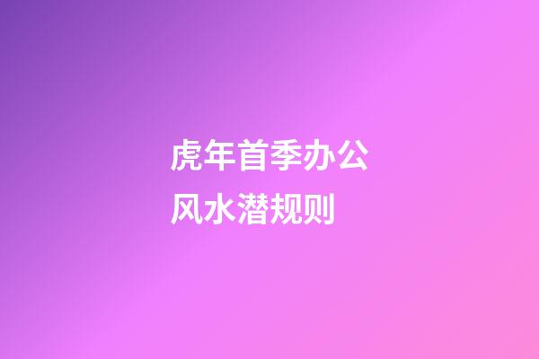 虎年首季办公风水潜规则