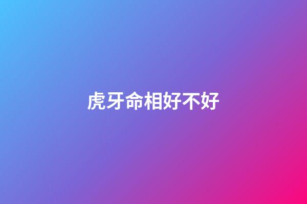 虎牙命相好不好