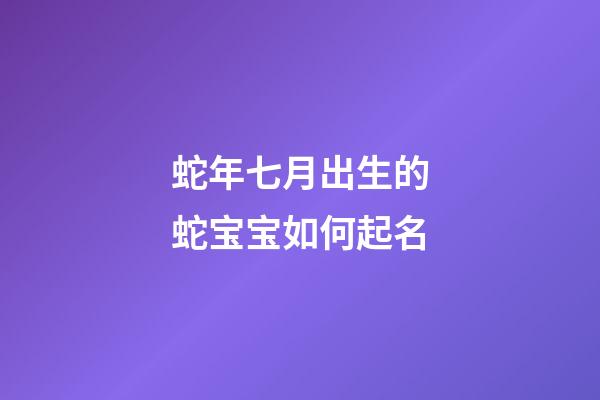 蛇年七月出生的蛇宝宝如何起名