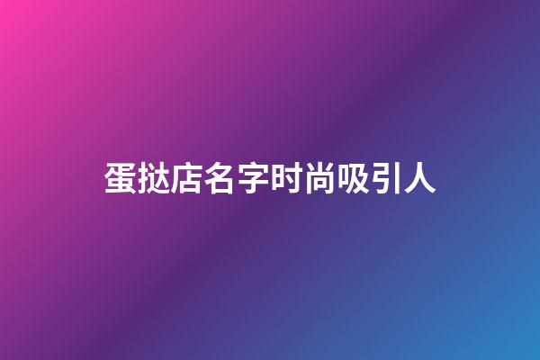 蛋挞店名字时尚吸引人
