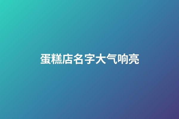 蛋糕店名字大气响亮