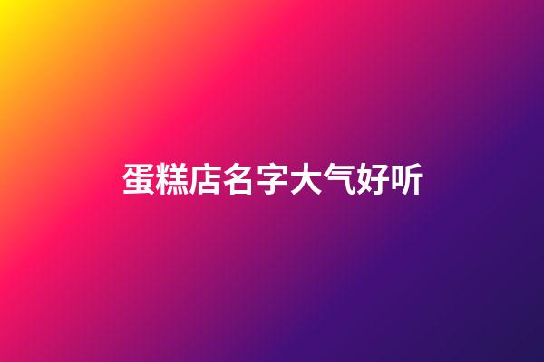 蛋糕店名字大气好听