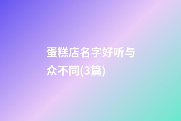 蛋糕店名字好听与众不同(3篇)