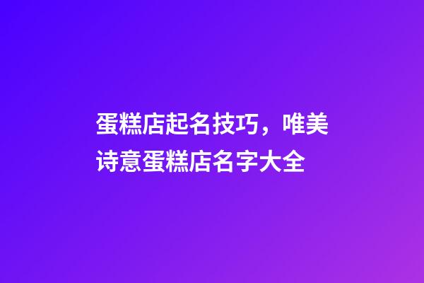 蛋糕店起名技巧，唯美诗意蛋糕店名字大全-第1张-店铺起名-玄机派