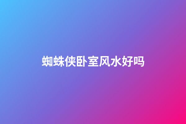 蜘蛛侠卧室风水好吗