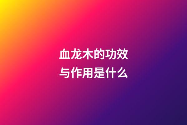 血龙木的功效与作用是什么