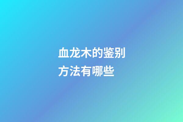 血龙木的鉴别方法有哪些