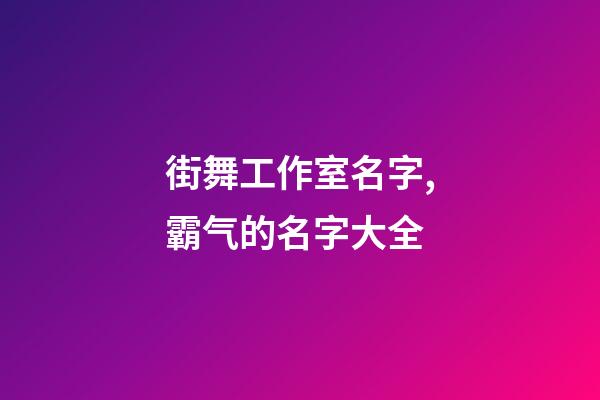 街舞工作室名字,霸气的名字大全-第1张-公司起名-玄机派