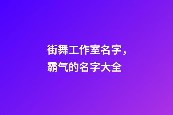 街舞工作室名字，霸气的名字大全-第1张-公司起名-玄机派