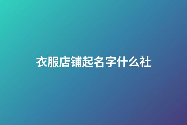 衣服店铺起名字什么社