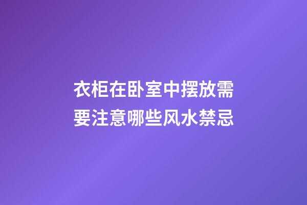 衣柜在卧室中摆放需要注意哪些风水禁忌