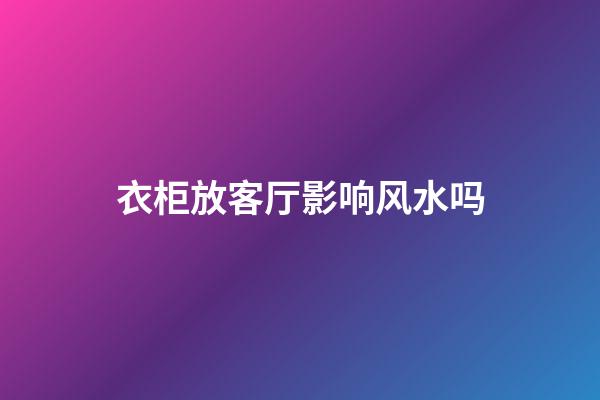 衣柜放客厅影响风水吗