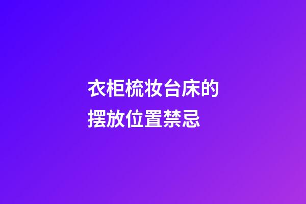 衣柜梳妆台床的摆放位置禁忌
