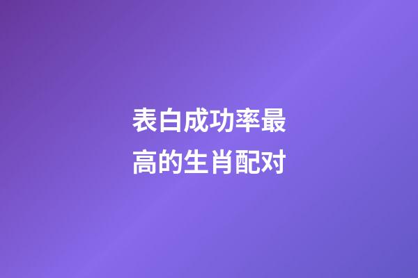 表白成功率最高的生肖配对