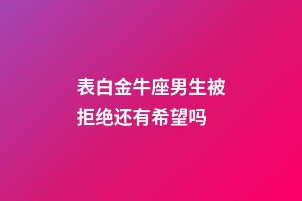 表白金牛座男生被拒绝还有希望吗-第1张-星座运势-玄机派