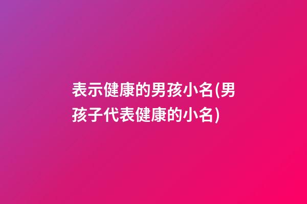 表示健康的男孩小名(男孩子代表健康的小名)