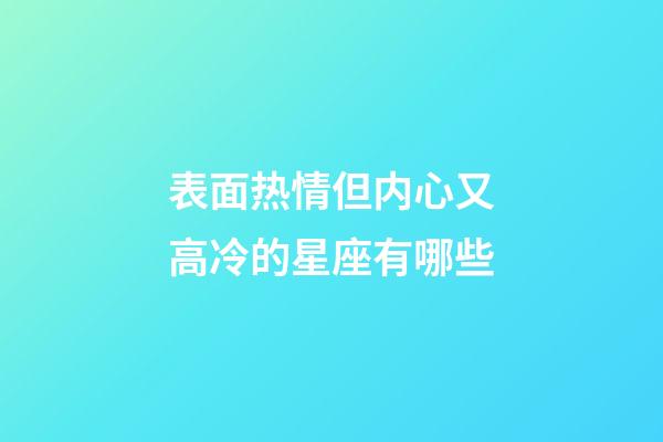 表面热情但内心又高冷的星座有哪些-第1张-星座运势-玄机派