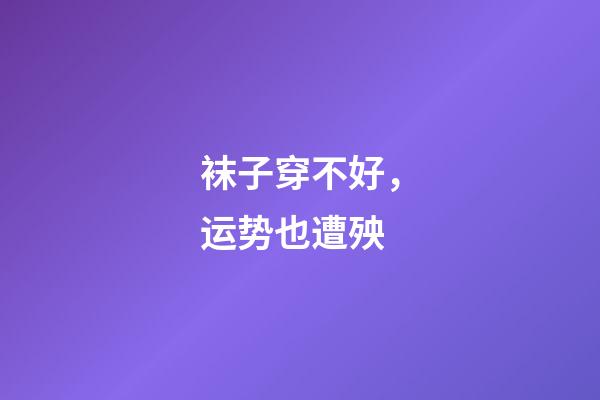 袜子穿不好，运势也遭殃